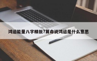 鸿运能量八字精批?算命说鸿运是什么意思