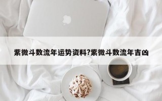 紫微斗数流年运势资料?紫微斗数流年吉凶