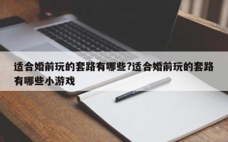 适合婚前玩的套路有哪些?适合婚前玩的套路有哪些小游戏