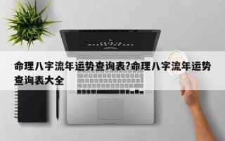 命理八字流年运势查询表?命理八字流年运势查询表大全