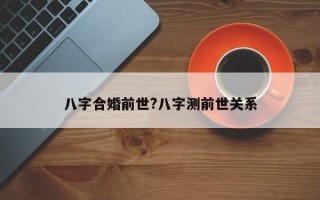 八字合婚前世?八字测前世关系