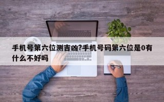 手机号第六位测吉凶?手机号码第六位是0有什么不好吗