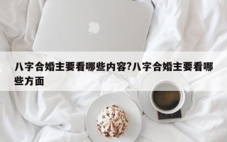 八字合婚主要看哪些内容?八字合婚主要看哪些方面