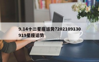 9.14十二星座运势?202109130919星座运势